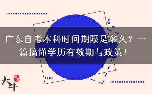 广东自考本科时间期限是多久？一篇搞懂学历有效期与政策！