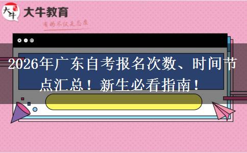 2026年广东自考报名次数、时间节点汇总！新生必看指南！