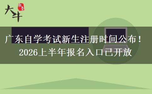 广东自学考试新生注册时间公布！2026上半年报名入口已开放