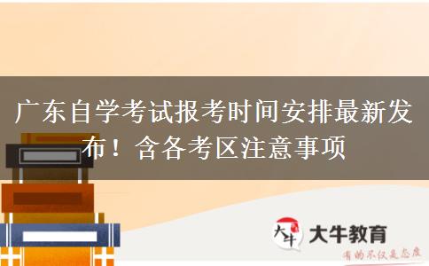 广东自学考试报考时间安排最新发布！含各考区注意事项