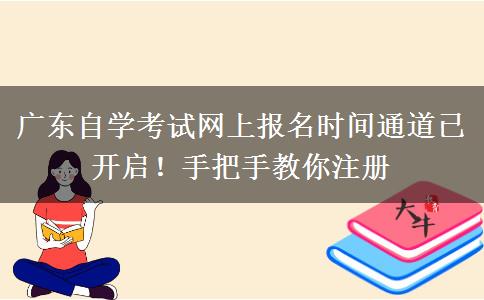 广东自学考试网上报名时间通道已开启！手把手教你注册