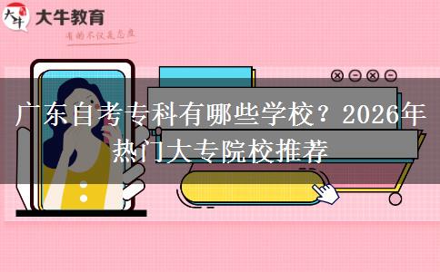 广东自考专科有哪些学校？2026年热门大专院校推荐