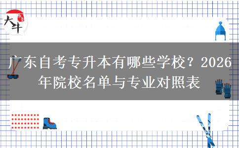 广东自考专升本有哪些学校？2026年院校名单与专业对照表