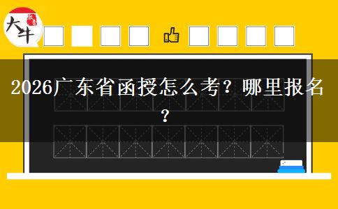 2026广东省函授怎么考？哪里报名？