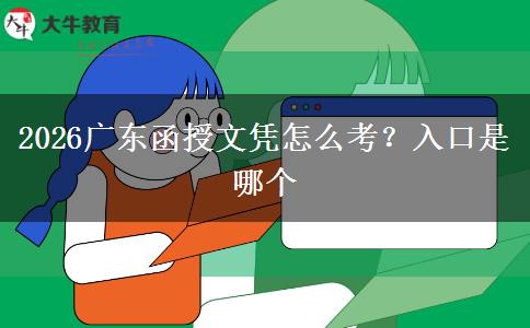 2026广东函授文凭怎么考？入口是哪个