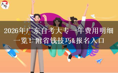 2026年广东自考大专一年费用明细一览！附省钱技巧&报名入口