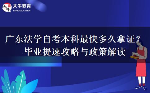 广东法学自考本科最快多久拿证？毕业提速攻略与政策解读