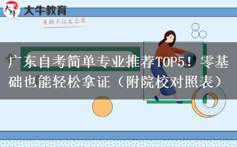 广东自考简单专业推荐TOP5！零基础也能轻松拿证（附院校对照表）
