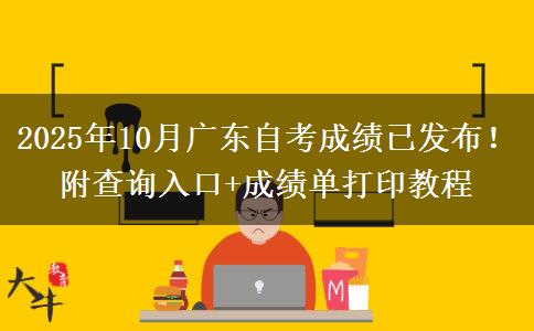 2025年10月广东自考成绩已发布！附查询入口+成绩单打印教程