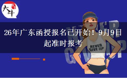 26年广东函授报名已开始！9月9日起准时报考