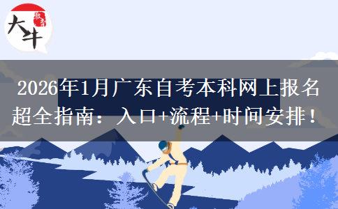 2026年1月广东自考本科网上报名超全指南：入口+流程+时间安排！