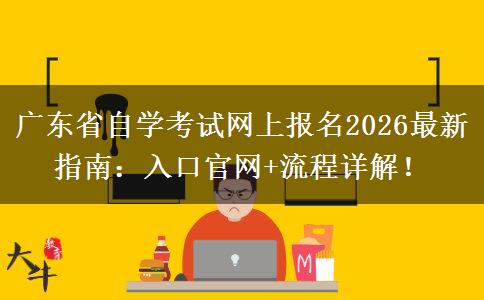 广东省自学考试网上报名2026最新指南：入口官网+流程详解！