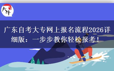 广东自考大专网上报名流程2026详细版：一步步教你轻松报考！