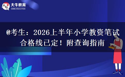 @考生：2026上半年小学教资笔试合格线已定！附查询指南