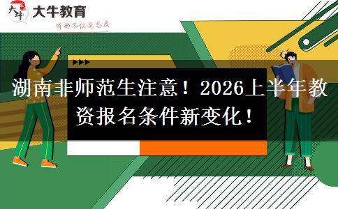 湖南非师范生注意！2026上半年教资报名条件新变化！