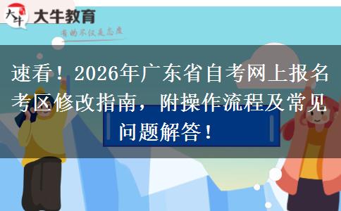 速看！2026年广东省自考网上报名考区修改指南，附操作流程及常见问题解答！