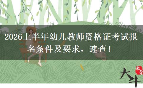 2026上半年幼儿教师资格证考试报名条件及要求，速查！