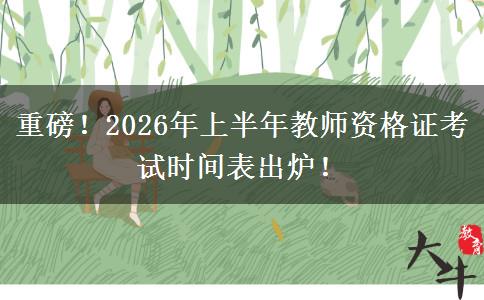 重磅！2026年上半年教师资格证考试时间表出炉！