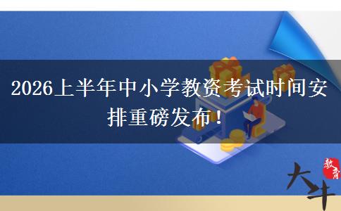 2026上半年中小学教资考试时间安排重磅发布！