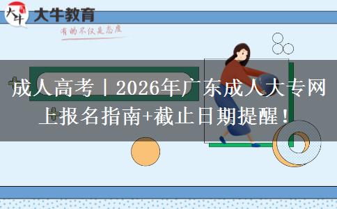 成人高考｜2026年广东成人大专网上报名指南+截止日期提醒！