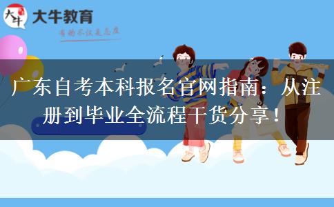 广东自考本科报名官网指南：从注册到毕业全流程干货分享！