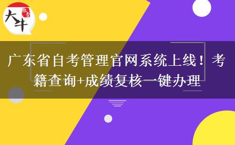 广东省自考管理官网系统上线！考籍查询+成绩复核一键办理