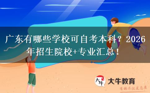广东有哪些学校可自考本科？2026年招生院校+专业汇总！