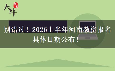 别错过！2026上半年河南教资报名具体日期公布！