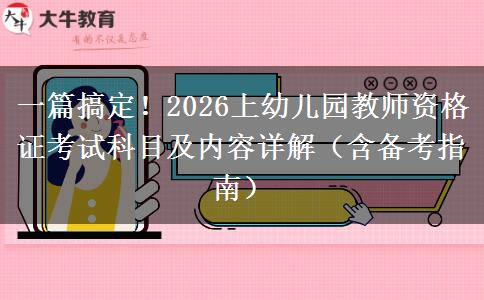 一篇搞定！2026上幼儿园教师资格证考试科目及内容详解（含备考指南）