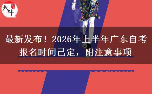 最新发布！2026年上半年广东自考报名时间已定，附注意事项