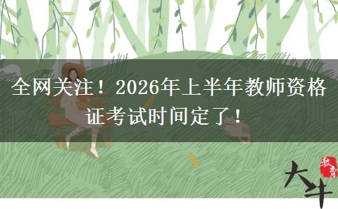 全网关注！2026年上半年教师资格证考试时间定了！