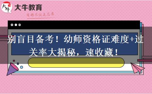 别盲目备考!幼师资格证难度+过关率大揭秘,速收藏! 别盲目备考!幼师资格证难度+过关率大揭秘,速收藏!
