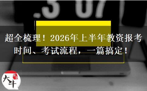 超全梳理！2026年上半年教资报考时间、考试流程，一篇搞定！