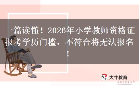 一篇读懂!2026年小学教师资格证报考学历门槛,不符合将无法报名! 一篇读懂!2026年小学教师资格证报考学历门槛,不符合将无法报名!
