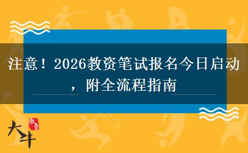 注意！2026教资笔试报名今日启动，附全流程指南
