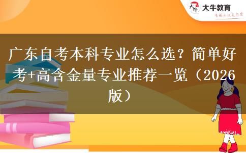 广东自考本科专业怎么选？简单好考+高含金量专业推荐一览（2026版）
