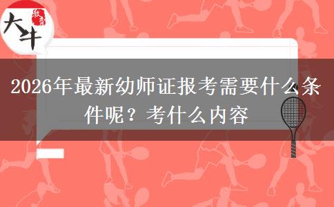 2026年最新幼师证报考需要什么条件呢？考什么内容