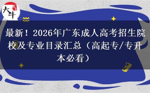 最新！2026年广东成人高考招生院校及专业目录汇总（高起专/专升本必看）