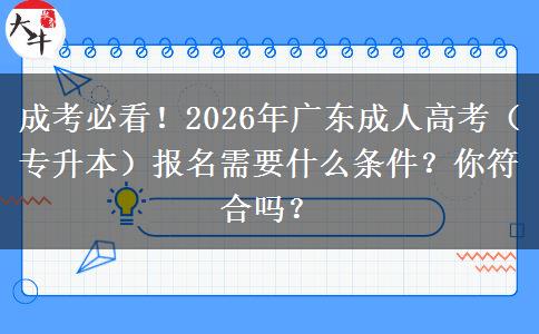 成考必看！2026年广东成人高考（专升本）报名需要什么条件？你符合吗？