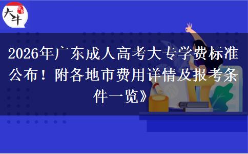 2026年广东成人高考大专学费标准公布！附各地市费用详情及报考条件一览》
