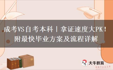 成考VS自考本科｜拿证速度大PK！附最快毕业方案及流程详解