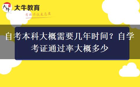 自考本科大概需要几年时间？自学考证通过率大概多少