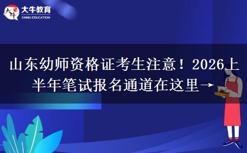 山东幼师资格证考生注意！2026上半年笔试报名通道在这里→
