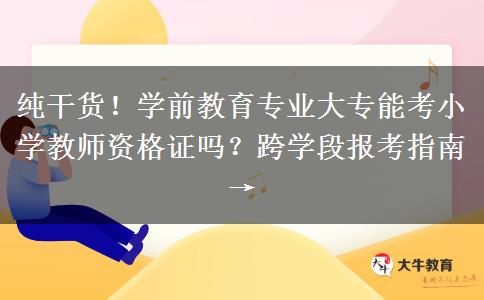 纯干货！学前教育专业大专能考小学教师资格证吗？跨学段报考指南→