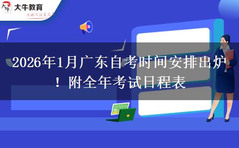 2026年1月广东自考时间安排出炉！附全年考试日程表