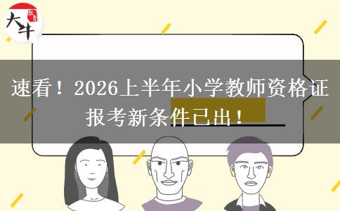 速看！2026上半年小学教师资格证报考新条件已出！
