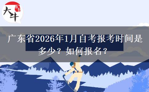 广东省2026年1月自考报考时间是多少？如何报名？