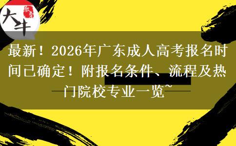 最新！2026年广东成人高考报名时间已确定！附报名条件、流程及热门院校专业一览~