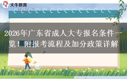 2026年广东省成人大专报名条件一览！附报考流程及加分政策详解