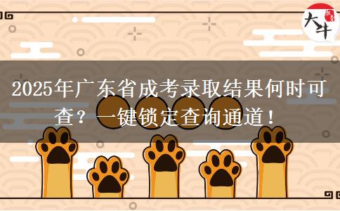 2025年广东省成考录取结果何时可查？一键锁定查询通道！